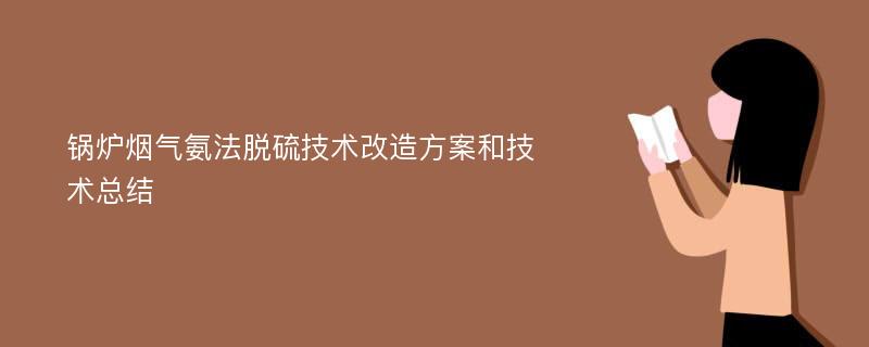 锅炉烟气氨法脱硫技术改造方案和技术总结