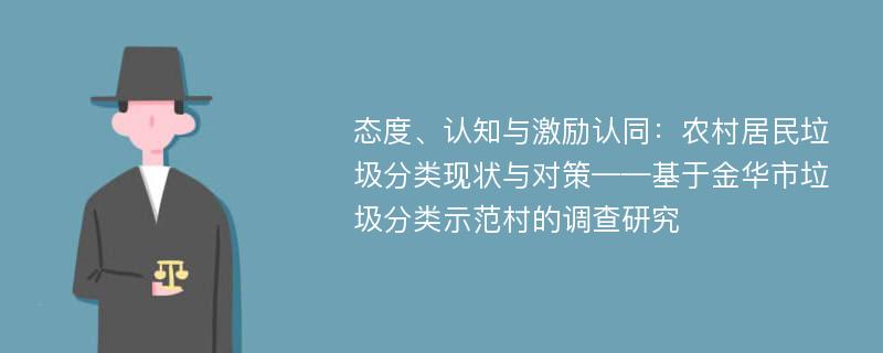 态度、认知与激励认同：农村居民垃圾分类现状与对策——基于金华市垃圾分类示范村的调查研究