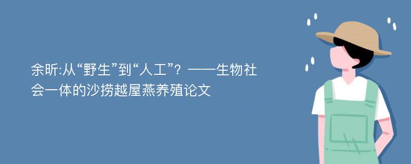 余昕:从“野生”到“人工”？——生物社会一体的沙捞越屋燕养殖论文