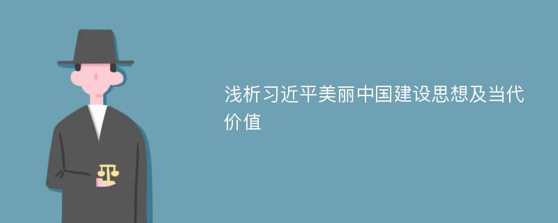 浅析习近平美丽中国建设思想及当代价值