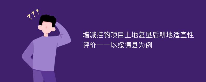 增减挂钩项目土地复垦后耕地适宜性评价——以绥德县为例