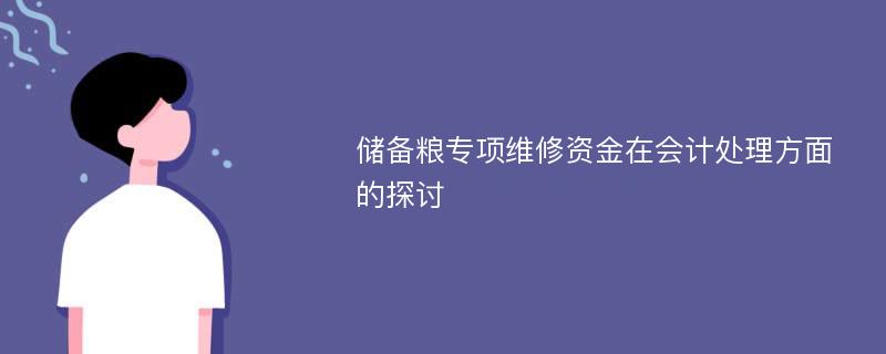 储备粮专项维修资金在会计处理方面的探讨