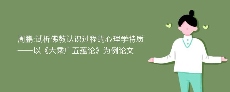 周鹏:试析佛教认识过程的心理学特质——以《大乘广五蕴论》为例论文