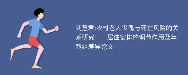 刘慧君:农村老人丧偶与死亡风险的关系研究——居住安排的调节作用及年龄组差异论文