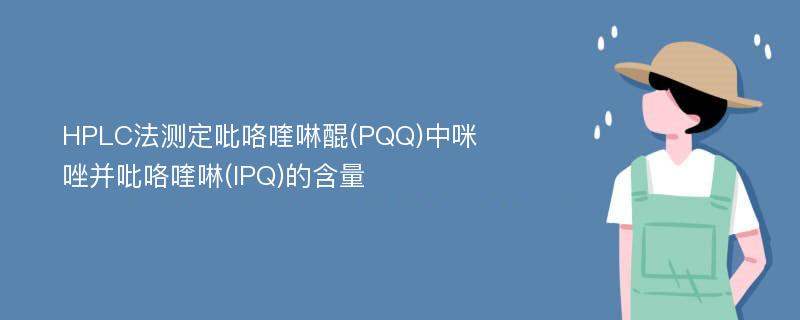 HPLC法测定吡咯喹啉醌(PQQ)中咪唑并吡咯喹啉(IPQ)的含量