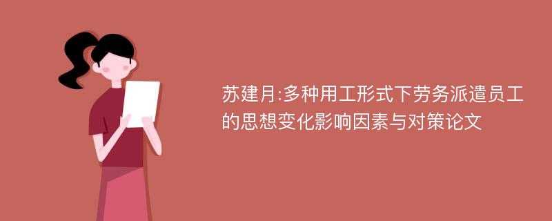 苏建月:多种用工形式下劳务派遣员工的思想变化影响因素与对策论文