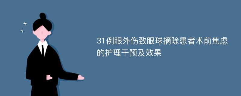 31例眼外伤致眼球摘除患者术前焦虑的护理干预及效果