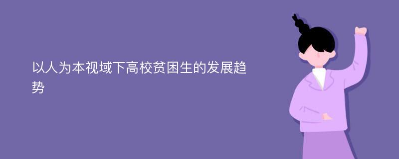 以人为本视域下高校贫困生的发展趋势