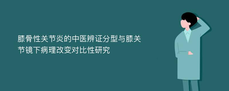 膝骨性关节炎的中医辨证分型与膝关节镜下病理改变对比性研究