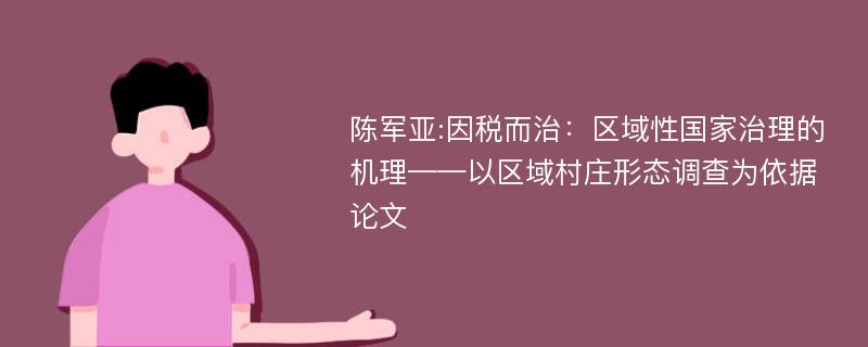 陈军亚:因税而治：区域性国家治理的机理——以区域村庄形态调查为依据论文