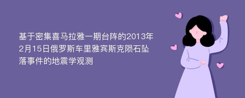 基于密集喜马拉雅一期台阵的2013年2月15日俄罗斯车里雅宾斯克陨石坠落事件的地震学观测