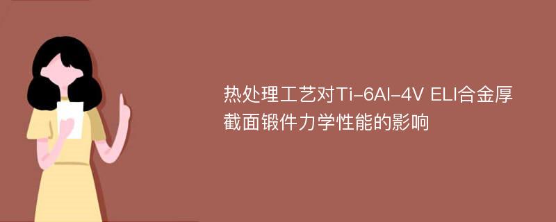 热处理工艺对Ti-6Al-4V ELI合金厚截面锻件力学性能的影响