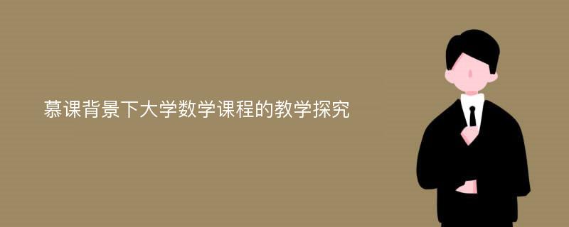 慕课背景下大学数学课程的教学探究