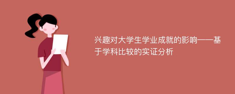 兴趣对大学生学业成就的影响——基于学科比较的实证分析