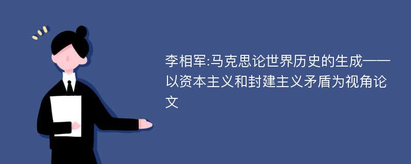 李相军:马克思论世界历史的生成——以资本主义和封建主义矛盾为视角论文