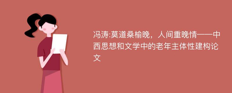 冯涛:莫道桑榆晚，人间重晚情——中西思想和文学中的老年主体性建构论文