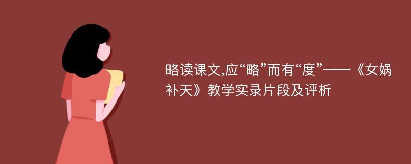 略读课文,应“略”而有“度”——《女娲补天》教学实录片段及评析