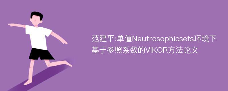 范建平:单值Neutrosophicsets环境下基于参照系数的VIKOR方法论文