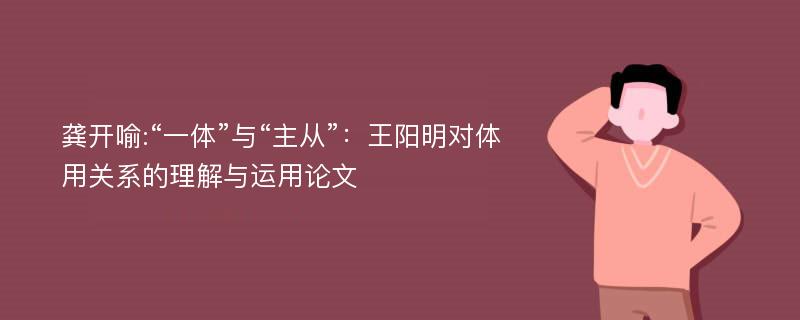 龚开喻:“一体”与“主从”：王阳明对体用关系的理解与运用论文