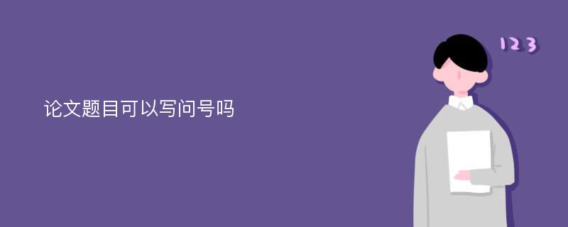 论文题目可以写问号吗