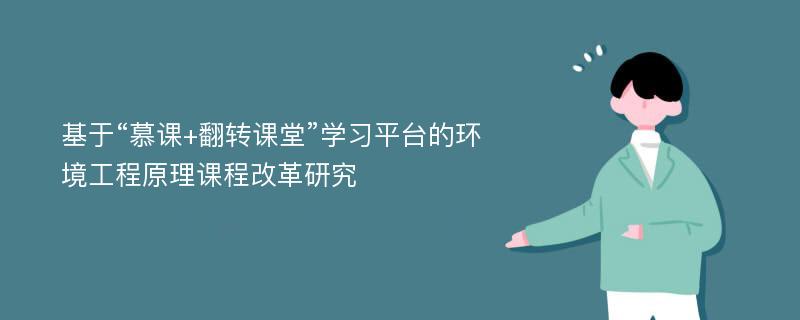 基于“慕课+翻转课堂”学习平台的环境工程原理课程改革研究