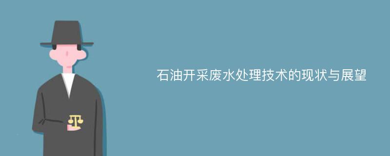 石油开采废水处理技术的现状与展望