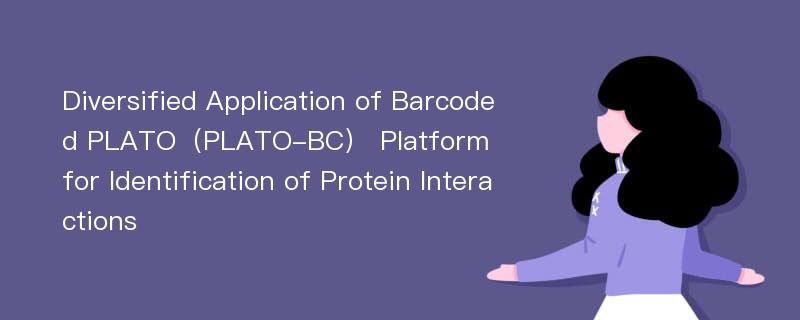 Diversified Application of Barcoded PLATO（PLATO-BC） Platform for Identification of Protein Interactions