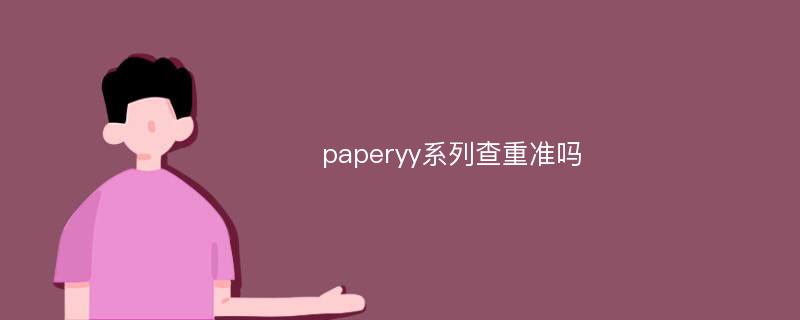 paperyy系列查重准吗