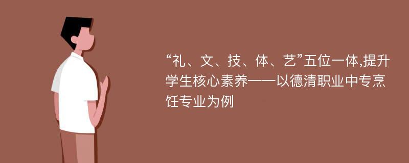 “礼、文、技、体、艺”五位一体,提升学生核心素养——以德清职业中专烹饪专业为例