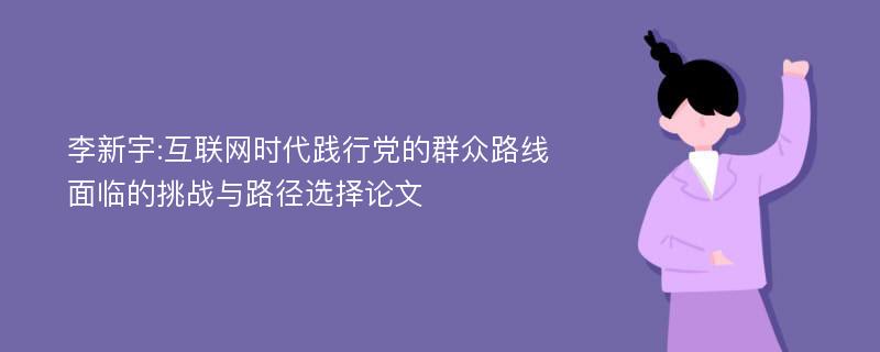 李新宇:互联网时代践行党的群众路线面临的挑战与路径选择论文