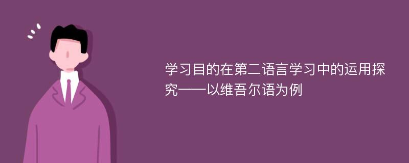 学习目的在第二语言学习中的运用探究——以维吾尔语为例