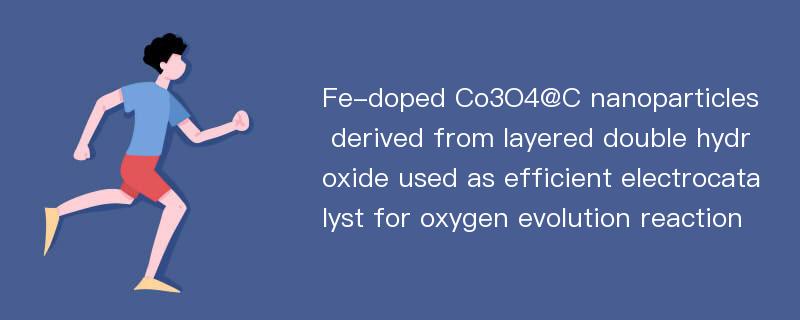 Fe-doped Co3O4@C nanoparticles derived from layered double hydroxide used as efficient electrocatalyst for oxygen evolution reaction