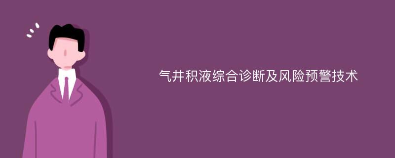 气井积液综合诊断及风险预警技术