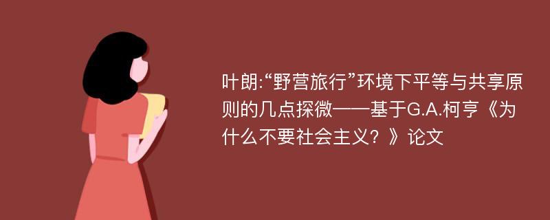 叶朗:“野营旅行”环境下平等与共享原则的几点探微——基于G.A.柯亨《为什么不要社会主义？》论文