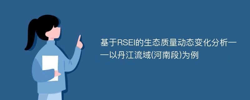 基于RSEI的生态质量动态变化分析——以丹江流域(河南段)为例