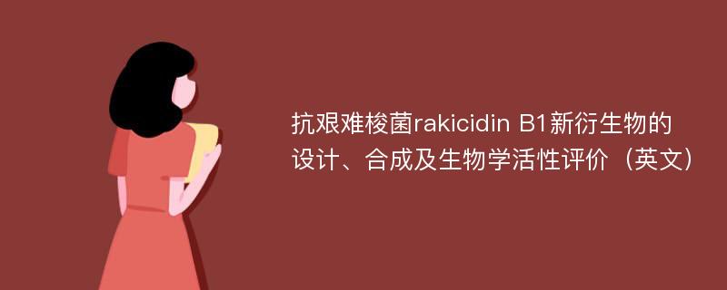 抗艰难梭菌rakicidin B1新衍生物的设计、合成及生物学活性评价（英文）