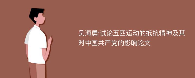 吴海勇:试论五四运动的抵抗精神及其对中国共产党的影响论文