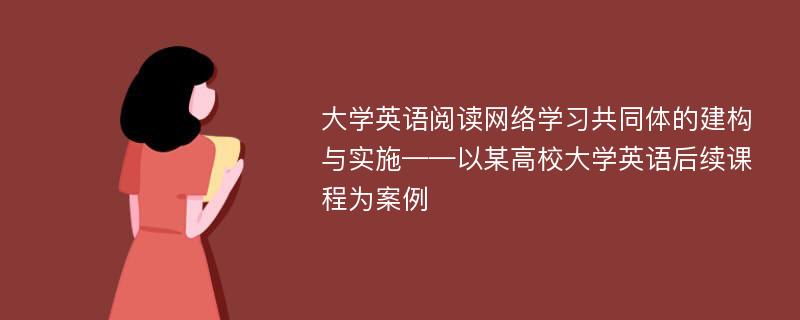 大学英语阅读网络学习共同体的建构与实施——以某高校大学英语后续课程为案例