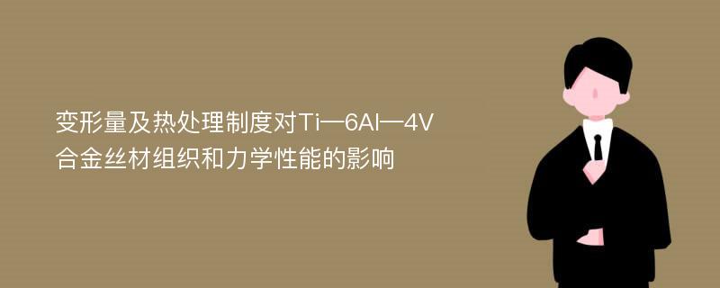 变形量及热处理制度对Ti—6Al—4V合金丝材组织和力学性能的影响