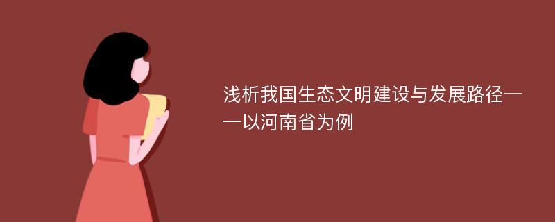 浅析我国生态文明建设与发展路径——以河南省为例