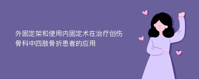 外固定架和使用内固定术在治疗创伤骨科中四肢骨折患者的应用