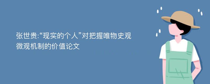 张世贵:“现实的个人”对把握唯物史观微观机制的价值论文