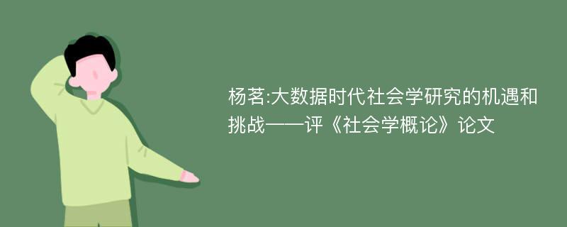 杨茗:大数据时代社会学研究的机遇和挑战——评《社会学概论》论文