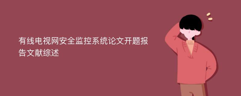 有线电视网安全监控系统论文开题报告文献综述