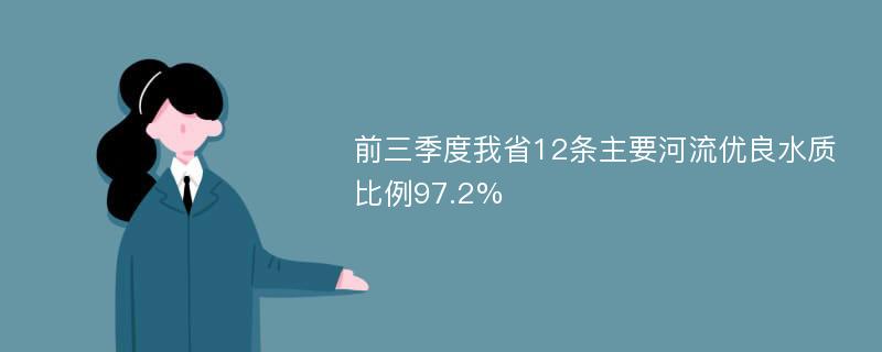 前三季度我省12条主要河流优良水质比例97.2%