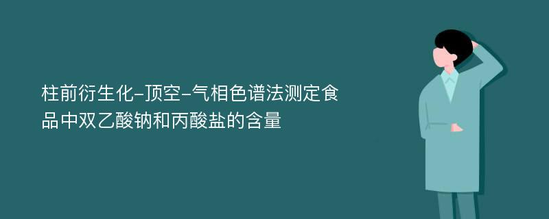 柱前衍生化-顶空-气相色谱法测定食品中双乙酸钠和丙酸盐的含量