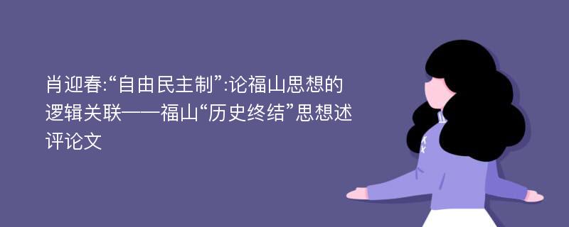 肖迎春:“自由民主制”:论福山思想的逻辑关联——福山“历史终结”思想述评论文