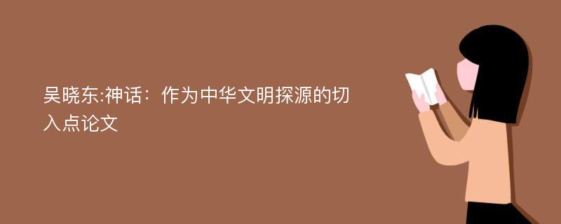 吴晓东:神话：作为中华文明探源的切入点论文