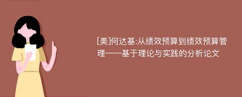 [美]何达基:从绩效预算到绩效预算管理——基于理论与实践的分析论文