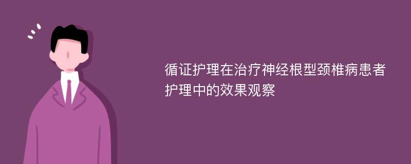 循证护理在治疗神经根型颈椎病患者护理中的效果观察